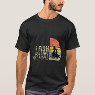 I Fish So I Don'T Choke People Funny Sayings T-Shirt