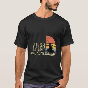 I Fish So I Don'T Choke People Funny Sayings T-Shirt