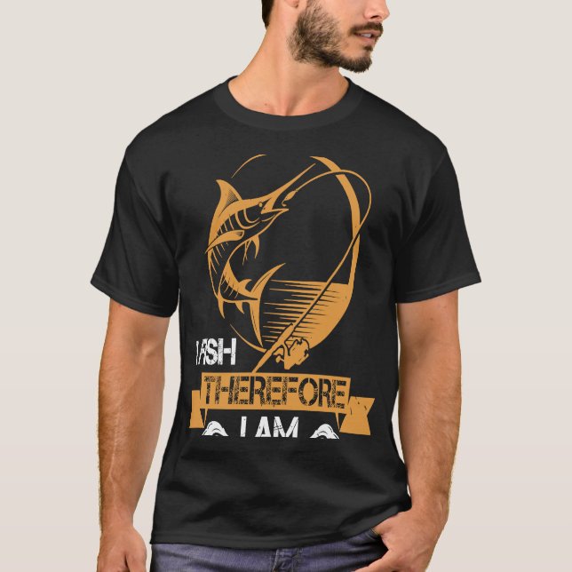 I Fish Therefore I Am T-Shirt (Front)