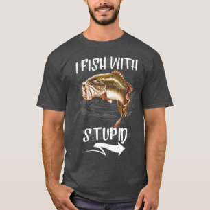I Fish With Stupid Funny Fishing Lover T-Shirt
