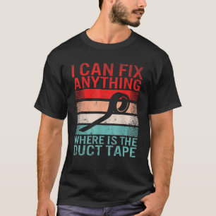 I Fix Anything Where Is The Duct Tape Men Father s T-Shirt