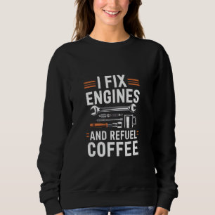 I Fix Engines And Refuel Coffee Mechanics Lifestyl Sweatshirt