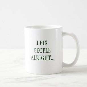 I FIX PEOPLE ALRIGHT... COFFEE MUG