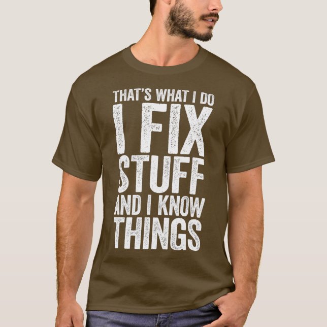 I Fix Stuff and I Know Things  Mechanic Gift T-Shirt (Front)