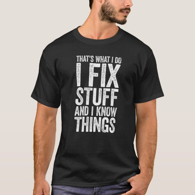 I Fix Stuff and I Know Things Mechanic T-Shirt (Front)