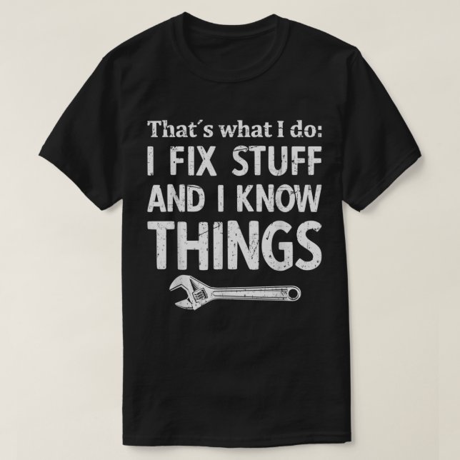 I fix stuff and I know things mechanic technician T-Shirt (Design Front)