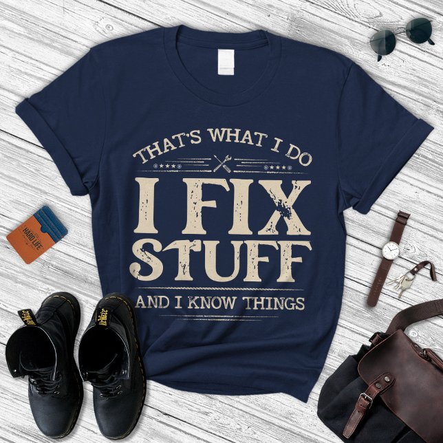 I Fix Stuff And I Know Things Shirt,Funny Dad Gift T-Shirt (Creator Uploaded)