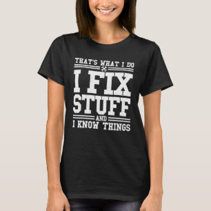 I Fix Stuff And I Know Things Shirt Mechanic Repai