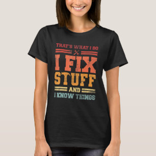 I Fix Stuff And I Know Things That's What I Do  Sa T-Shirt