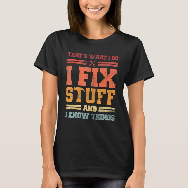 I Fix Stuff And I Know Things That's What I Do  Sa T-Shirt (Front)