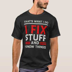 I Fix Stuff and I Know Things That's What I Do Sa T-Shirt