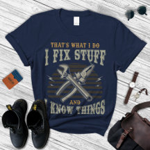 I Fix Stuff And Know Things Shirt, Gift For Men's