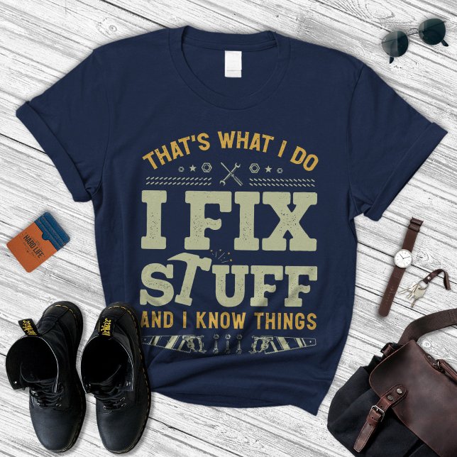 I Fix Stuff And Know Things Shirt, Gift For Men's T-Shirt (Creator Uploaded)