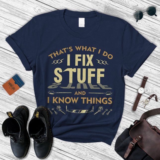 I Fix Stuff And Know Things Shirt, Gift For Men's T-Shirt (Creator Uploaded)