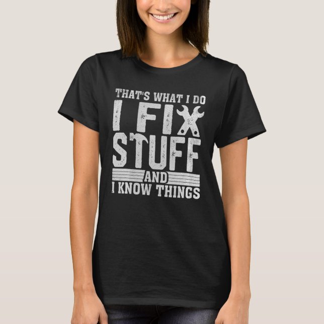 I Fix Stuff Funny Mechanic Engineer Handyman Fathe T-Shirt (Front)