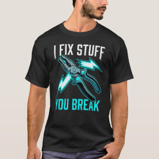I Fix Stuff You Break Mechanic, Electrician Gift T-Shirt