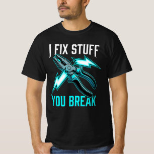 I Fix Stuff You Break Mechanic Gift, Electrician T-Shirt