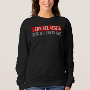 I FIX STUPID BUT ITS GONNA HURT Funny Handyman's 1 Sweatshirt