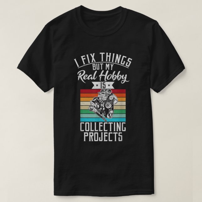 I fix things but my Hobby is Collecting Projects M T-Shirt (Design Front)