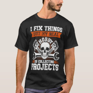 I Fix Things But My Real Hobby Is Collecting Proje T-Shirt