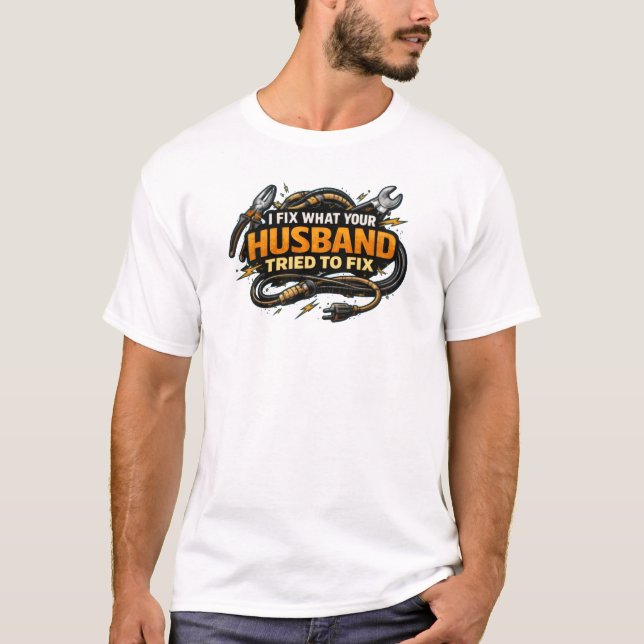 I Fix What Your Husband Tried Electrician Tee (Front)