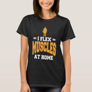 I Flex Muscles at Home Strength Humour T-Shirt