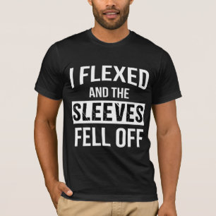 I Flexed And Sleeves Fell Off T-Shirt