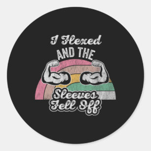I Flexed And The Sleeves Fell Off  Classic Round Sticker