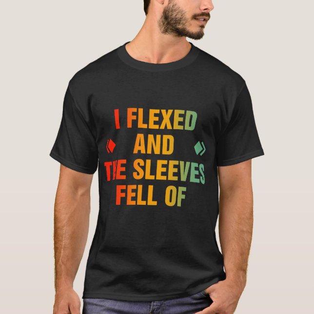 I Flexed And The Sleeves Fell Off T-Shirt (Front)