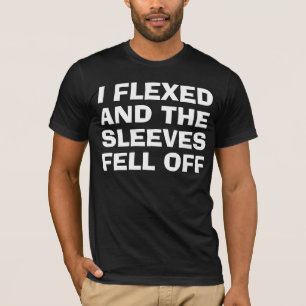 I Flexed and the Sleeves Fell Off T-Shirt