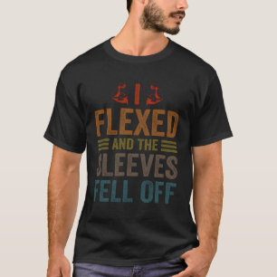 I Flexed Sleeves Fell Off Funny Body Builder Weigh T-Shirt