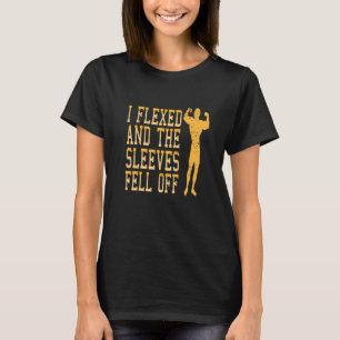 I Flexed & The Sleeves Feel Off Gym Present T-Shirt