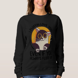 I Fluffin Love You Even If You Always Fluff Up - F Sweatshirt