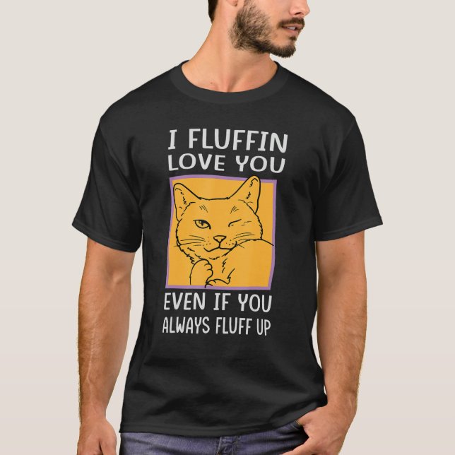 I Fluffin Love You Even If You Always Fluff Up - F T-Shirt (Front)