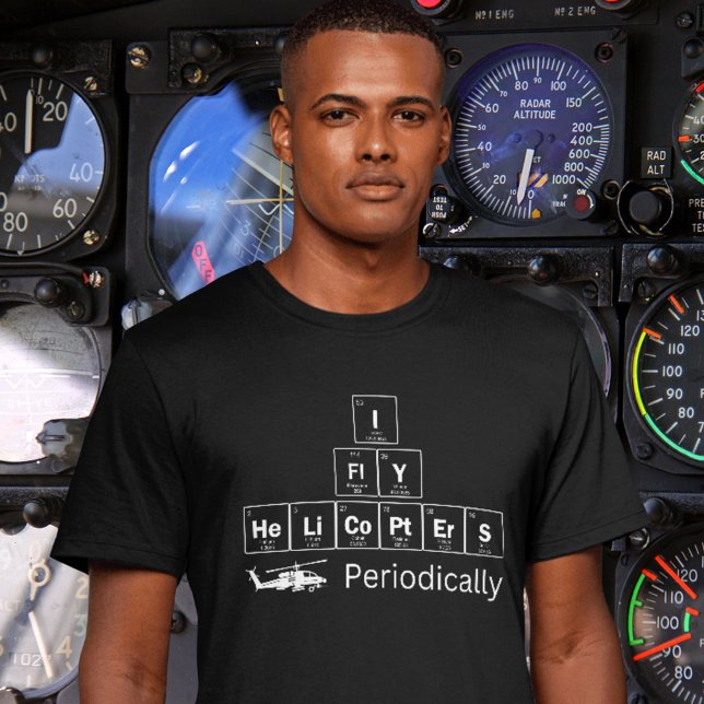 I Fly Helicopters Periodically Table of Elements T-Shirt (Goes well on multiple styles, colors and sizes.)