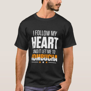 I Follow My Heart And It Let Me To Kombucha Brewin T-Shirt
