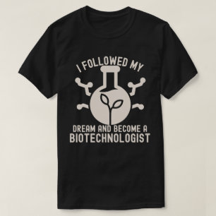 I Followed My Dream and Become a Biotechnologist T-Shirt