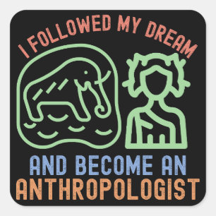 I Followed My Dream and Become an Anthropologist Square Sticker