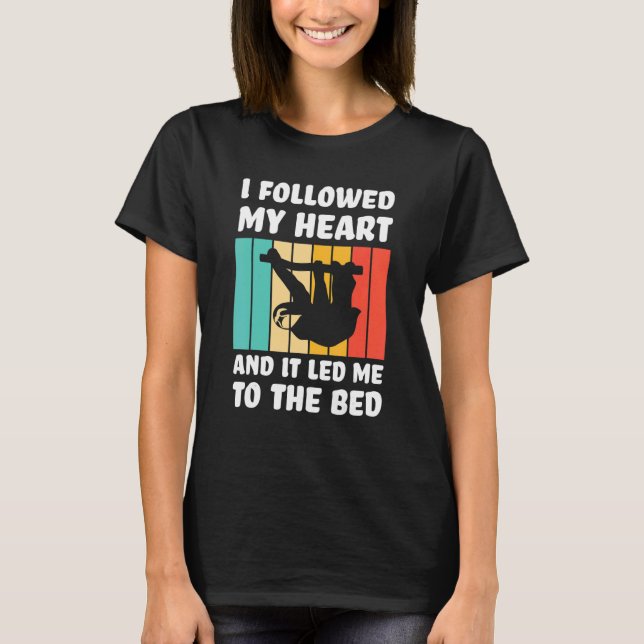 I followed my heart ad it led me bed Lazy slothes  T-Shirt (Front)