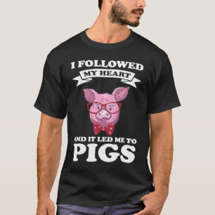 I followed my heart and it led me to pigs pigs T-Shirt