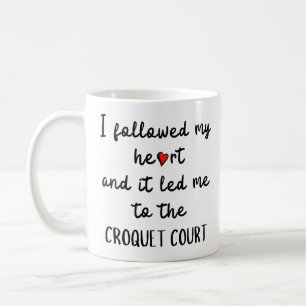 I followed my heart and it led me to play croquet coffee mug