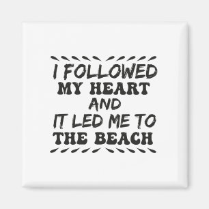 I Followed My Heart and It Led Me To The Beach Magnet