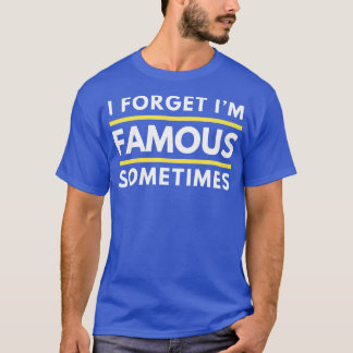 I Forget Im Famous Sometimes Funny Celebrity Vibe T-Shirt