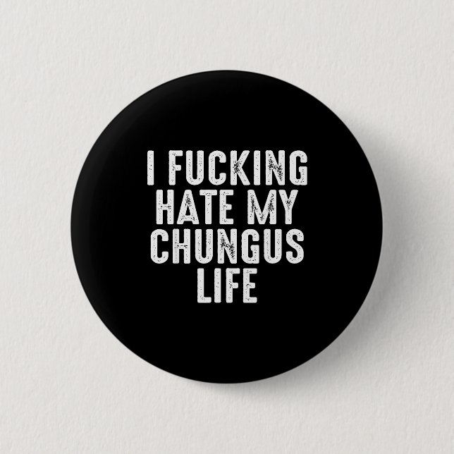 I Foring-hate My Chungus Life  2 Inch Round Button (Front)