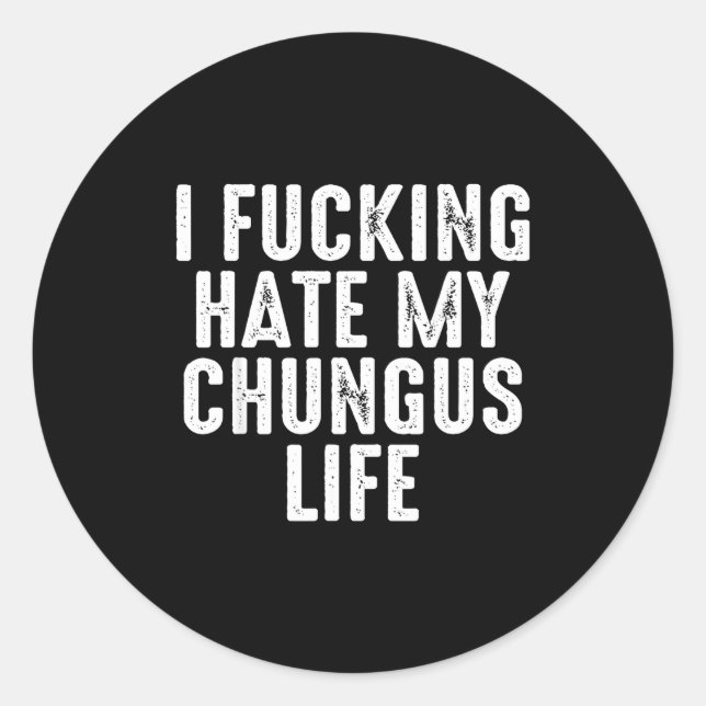 I Foring-hate My Chungus Life  Classic Round Sticker (Front)
