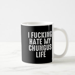 I Foring-hate My Chungus Life Coffee Mug