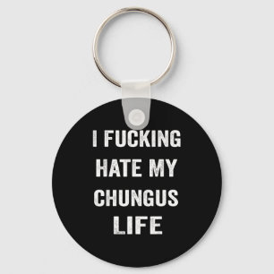 I Foring Hate My Chungus Life Keychain