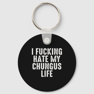 I Foring-hate My Chungus Life Keychain