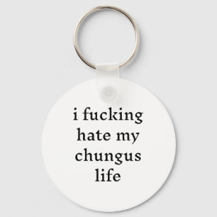 I Foring Hate My Chungus Life Keychain
