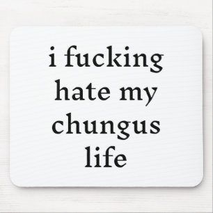 I Foring Hate My Chungus Life  Mouse Pad